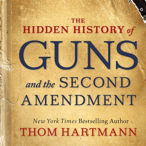 Hörbüch “The Hidden History of Guns and the Second Amendment (Unabridged) – Thom Hartmann”