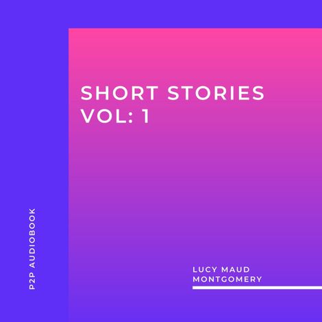 Hörbüch “Lucy Maud Montgomery: Short Stories, Vol: 1 (Unabridged) – Lucy Maud Montgomery”