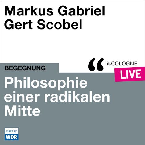 Hörbüch “Philosophie einer radikalen Mitte - lit.COLOGNE live (Ungekürzt) – Markus Gabriel, Gert Scobel”