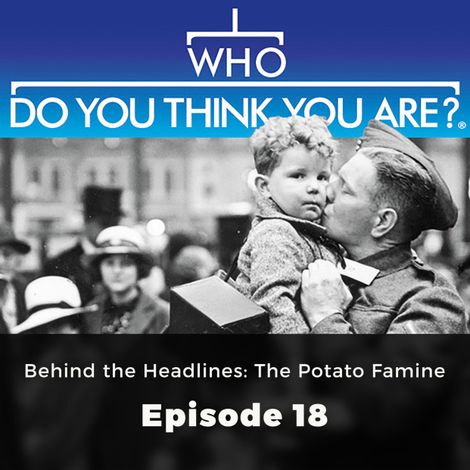 Hörbüch “Behind the Headlines: The Potato Famine - Who Do You Think You Are?, Episode 18 – Jad Adams”