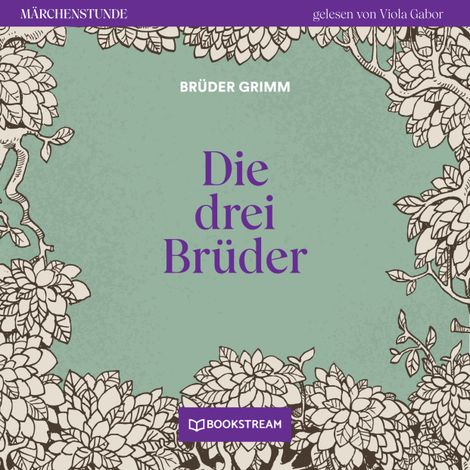 Hörbüch “Die drei Brüder - Märchenstunde, Folge 107 (Ungekürzt) – Brüder Grimm”