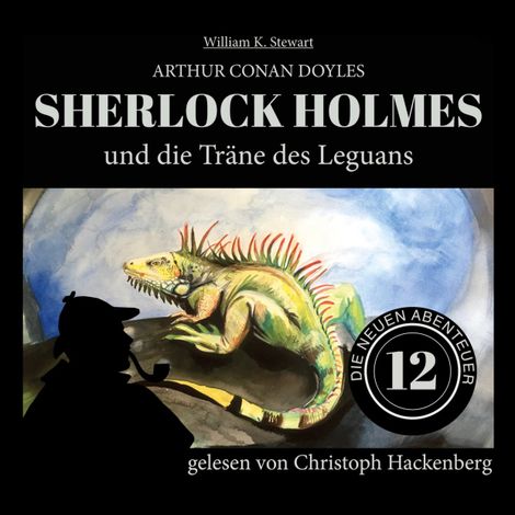 Hörbüch “Sherlock Holmes und die Träne des Leguans - Die neuen Abenteuer, Folge 12 (Ungekürzt) – William K. Stewart, Sir Arthur Conan Doyle”