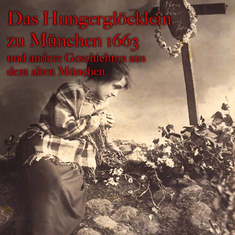 Hörbüch “Anton Frieslinger, Das Hungerglöcklein zu München 1663 und andere Geschichten aus dem alten München – Anton Frieslinger”