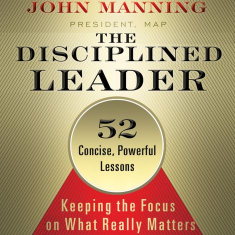 Hörbüch “The Disciplined Leader - Keeping the Focus on What Really Matters (Unabridged) – John Manning”