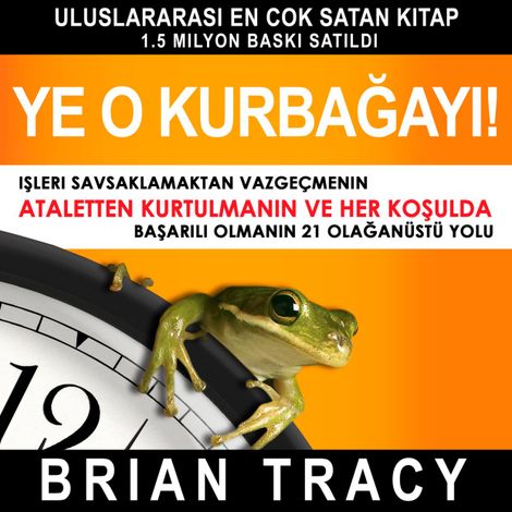 Hörbüch “Ye o kurbağayı! - İşleri Savsaklamaktan Vazgeçmenin, Ataletten Kurtulmanın ve Her Koşulda Başarılı Olmanın 21 Olağanüstü Yolu – Brian Tracy”
