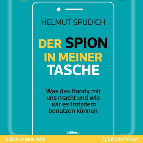 Hörbüch “Der Spion in meiner Tasche - Was das Handy mit uns macht und wie wir es trotzdem benutzen können (Ungekürzt) – Helmut Spudich”