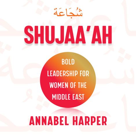 Hörbüch “Shujaa'ah - Bold Leadership for Women of the Middle East (Unabridged) – Annabel Harper”