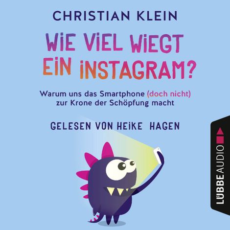 Hörbüch “Wie viel wiegt ein Instagram? - Warum uns das Smartphone (doch nicht) zur Krone der Schöpfung macht (Gekürzt) – Christian Klein”