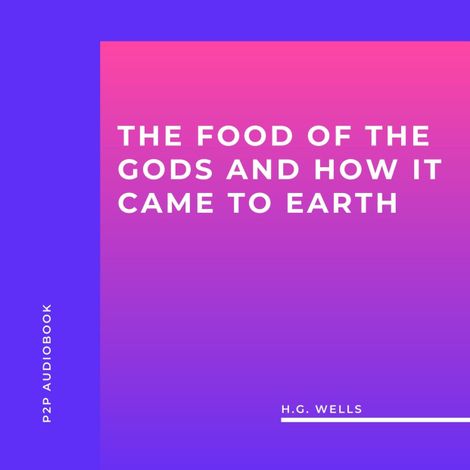 Hörbüch “The Food of the Gods and How it Came to Earth (Unabridged) – H.G. Wells”