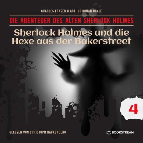 Hörbüch “Sherlock Holmes und die Hexe aus der Bakerstreet - Die Abenteuer des alten Sherlock Holmes, Folge 4 (Ungekürzt) – Charles Fraser, Arthur Conan Doyle”