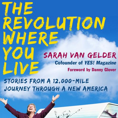 Hörbüch “The Revolution Where You Live - Stories from a 12,000-Mile Journey Through a New America (Unabridged) – Sarah van Gelder”