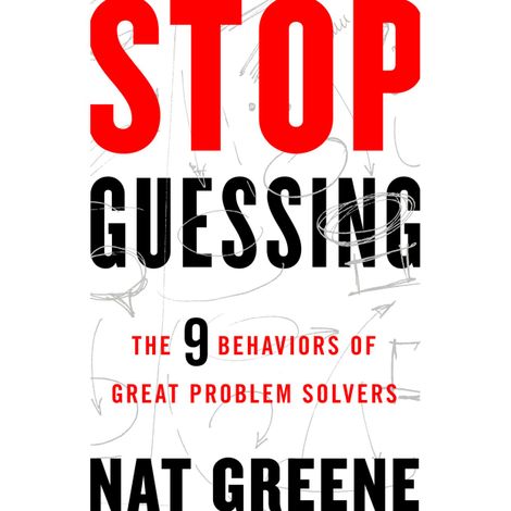 Hörbüch “Stop Guessing - The 9 Behaviors of Great Problem Solvers (Unabridged) – Nat Greene”
