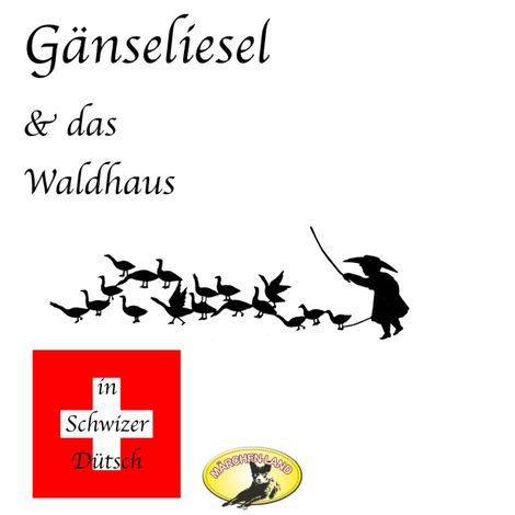 Hörbüch “Märchen in Schwizer Dütsch, Gänseliesel & Das Waldhaus – Gebrüder Grimm”