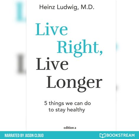 Hörbüch “Live Right, Live Longer - 5 Things We Can Do to Stay Healthy (Unabridged) – Heinz Ludwig”