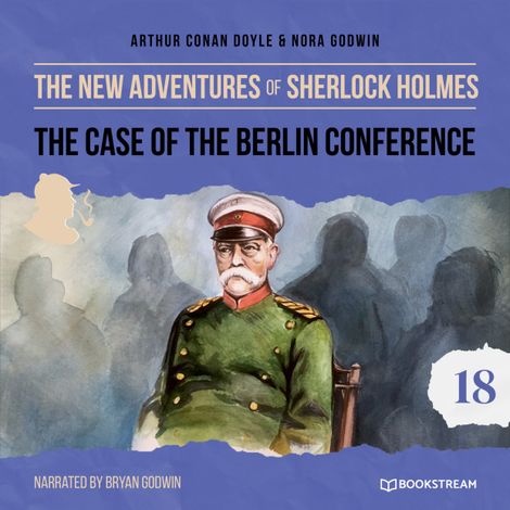 Hörbüch “The Case of the Berlin Conference - The New Adventures of Sherlock Holmes, Episode 18 (Unabridged) – Sir Arthur Conan Doyle, Nora Godwin”