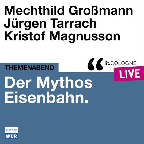 Hörbüch “Der Mythos Eisenbahn - lit.COLOGNE live (Ungekürzt) – Kristof Magnusson, Mechthild Großmann, Jürgen Tarrach”