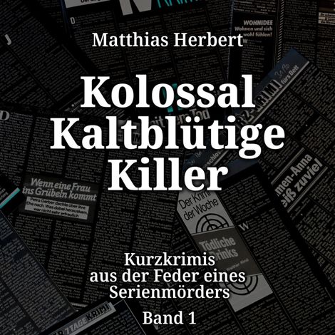 Hörbüch “Kurzkrimis aus der Feder eines Serienmörders - Kolossal Kaltblütige Killer, Band 1 (ungekürzt) – Matthias Herbert”