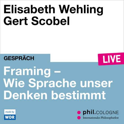 Hörbüch “Framing - Wie Sprache unser Denken bestimmt - phil.COLOGNE live (ungekürzt) – Elisabeth Wehling”