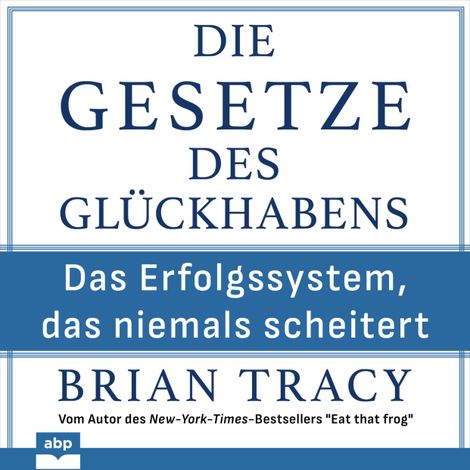 Hörbüch “Die Gesetze des Glückhabens - Das Erfolgssystem, das niemals scheitert (Ungekürzt) – Brian Tracy”