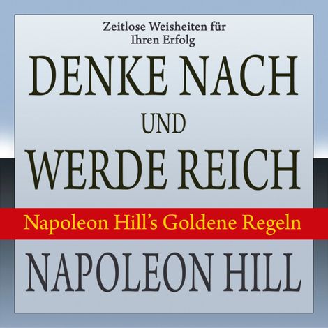 Hörbüch “Denke nach und werde reich - Napoleon Hill's Goldene Regeln (Ungekürzt) – Napoleon Hill”