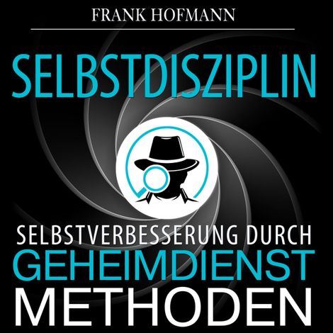 Hörbüch “Selbstdisziplin - Selbstverbesserung durch Geheimdienstmethoden (Ungekürzt) – Frank Hofmann”