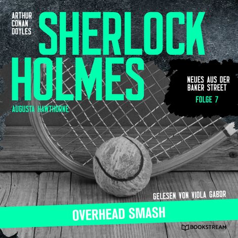 Hörbüch “Sherlock Holmes: Overhead Smash - Neues aus der Baker Street, Folge 7 (Ungekürzt) – Augusta Hawthorne, Sir Arthur Conan Doyle”