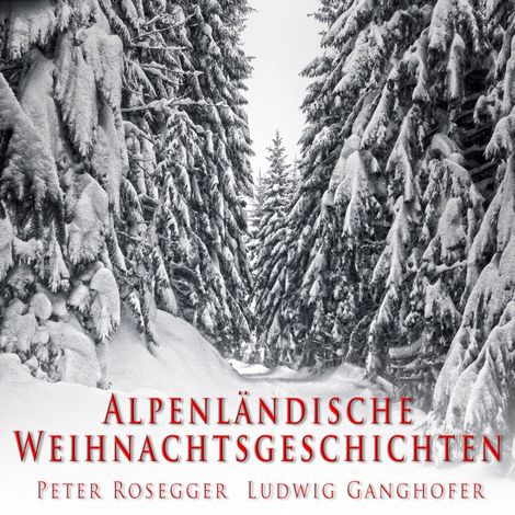 Hörbüch “Alpenländische Weihnachtsgeschichten – Peter Rosegger, Ludwig Ganghofer”