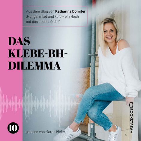 Hörbüch “Das Klebe-BH-Dilemma - Hunga, miad & koid - Ein Hoch aufs Leben, Oida!, Folge 10 (Ungekürzt) – Katharina Domiter”