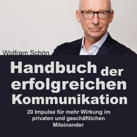 Hörbüch “Handbuch der erfolgreichen Kommunikation: 20 Impulse für mehr Wirkung im privaten und geschäftlichen Miteinander (Ungekürzt) – Dr. Wolfram Schön”