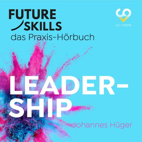 Hörbüch “Future Skills - Das Praxis-Hörbuch - Leadership (Ungekürzt) – Co-Creare, Johannes Hüger”