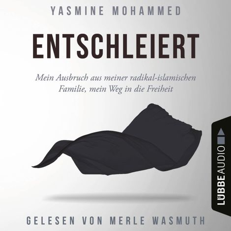 Hörbüch “Entschleiert - Mein Ausbruch aus meiner radikal-islamischen Familie, mein Weg in die Freiheit (Ungekürzt) – Yasmine Mohammed”