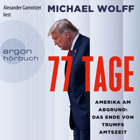 Hörbüch “77 Tage - Amerika am Abgrund: Das Ende von Trumps Amtszeit (Ungekürzt) – Michael Wolff”