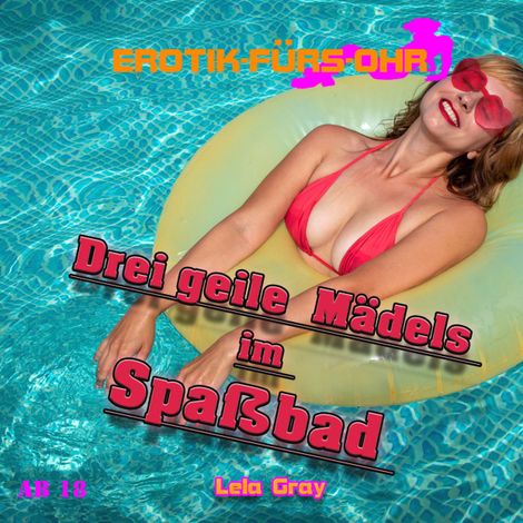 Hörbüch “Erotik für's Ohr, Drei geile Mädels im Spaßbad – Lela Gray”