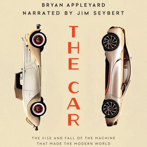 Hörbüch “The Car - The Rise and Fall of the Machine That Made the Modern World (Unabridged) – Bryan Appleyard”