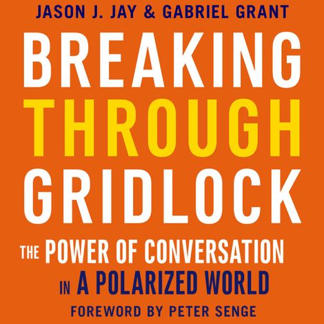 Hörbüch “Breaking Through Gridlock - The Power of Conversation in a Polarized World (Unabridged) – Jason Jay, Gabriel Grant”
