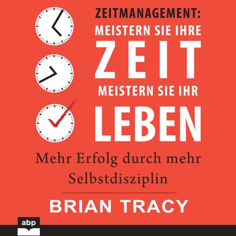 Hörbüch “Zeitmanagement. Meistern Sie Ihre Zeit, meistern Sie Ihr Leben - Mehr Erfolg durch mehr Selbstdisziplin (Ungekürzt) – Brian Tracy”