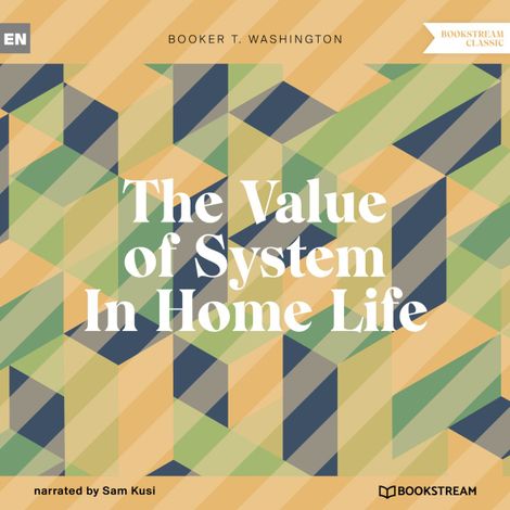 Hörbüch “The Value of System In Home Life (Unabridged) – Booker T. Washington”