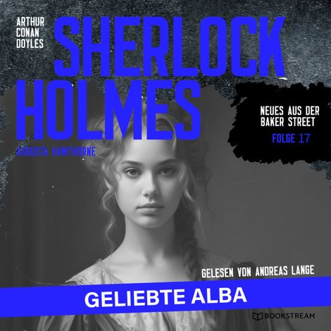 Hörbüch “Sherlock Holmes: Geliebte Alba - Neues aus der Baker Street, Folge 17 (Ungekürzt) – Augusta Hawthorne, Sir Arthur Conan Doyle”
