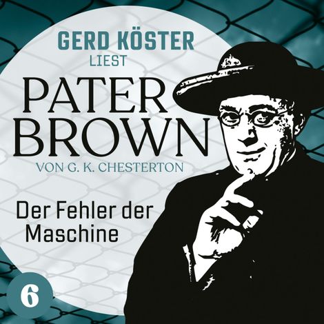 Hörbüch “Der Fehler der Maschine - Gerd Köster liest Pater Brown, Band 6 (Ungekürzt) – Gilbert Keith Chesterton”