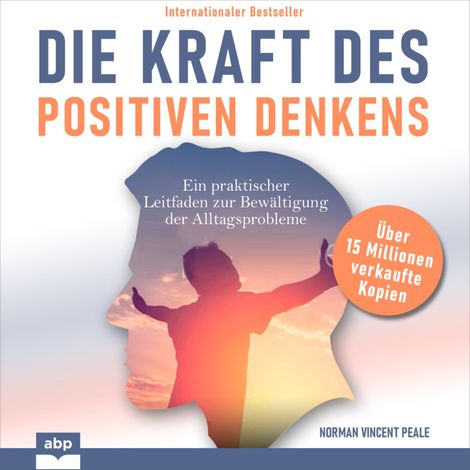 Hörbüch “Die Kraft des positiven Denkens - Ein praktischer Leitfaden zur Bewältigung der Alltagsprobleme (Ungekürzt) – Norman Vincent Peale”