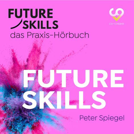 Hörbüch “Future Skills - Das Praxis-Hörbuch - Future Skills (Ungekürzt) – Co-Creare, Peter Spiegel”