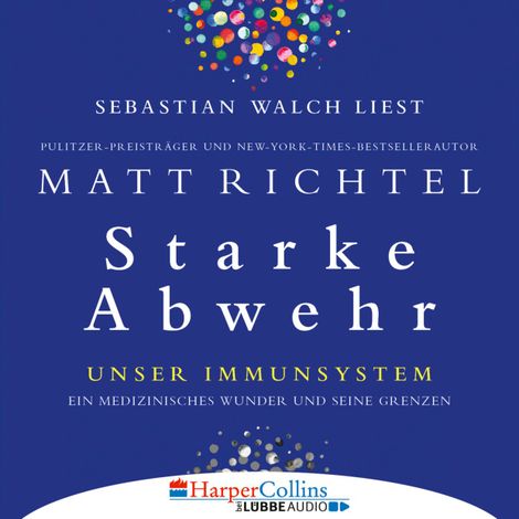 Hörbüch “Starke Abwehr - Unser Immunsystem: Ein medizinisches Wunder und seine Grenzen (Ungekürzt) – Matt Richtel”