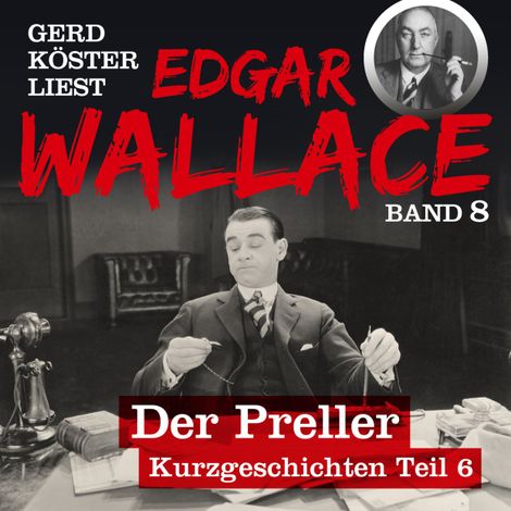 Hörbüch “Der Preller - Gerd Köster liest Edgar Wallace - Kurzgeschichten Teil 6, Band 8 (Ungekürzt) – Edgar Wallace”