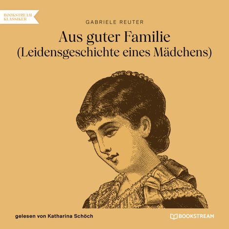 Hörbüch “Aus guter Familie - Leidensgeschichte eines Mädchens (Ungekürzt) – Gabriele Reuter”