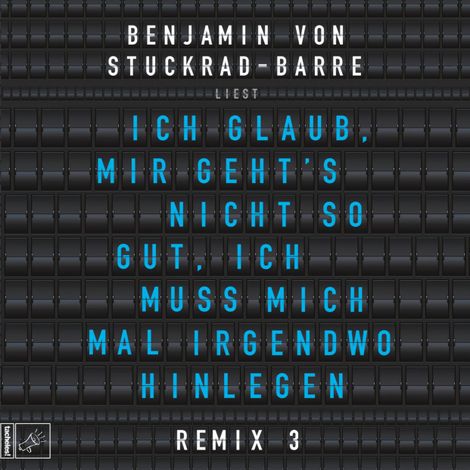 Hörbüch “Ich glaub, mir geht's nicht so gut, ich muss mich mal irgendwo hinlegen - Remix 3 – Benjamin von Stuckrad-Barre”