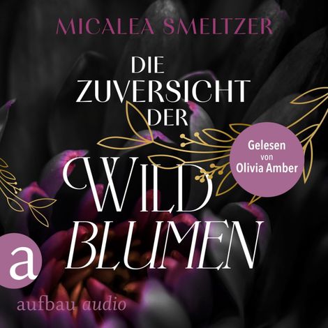Hörbüch “Die Zuversicht der Wildblumen - Wildflower Duet, Band 1 (Ungekürzt) – Micalea Smeltzer”