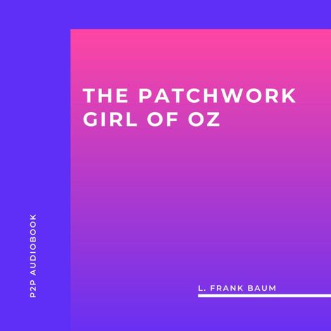 Hörbüch “The Patchwork Girl of Oz (Unabridged) – L. Frank Baum”