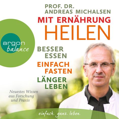 Hörbüch “Mit Ernährung heilen - Besser essen - einfach fasten - länger leben. Neuestes Wissen aus Forschung und Praxis (Ungekürzte Lesung) – Andreas Michalsen”