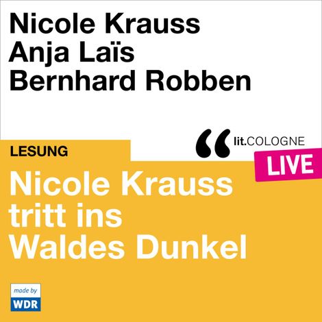 Hörbüch “Nicole Krauss tritt ins Waldes Dunkel - lit.COLOGNE live (ungekürzt) – Nicole Krauss”