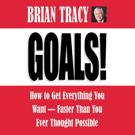 Hörbüch “Goals! - How to Get Everything You Want - Faster Than You Ever Thought Possible (Abridged) – Brian Tracy”